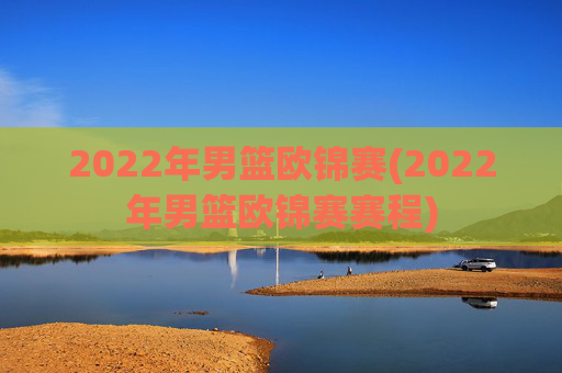 2022年男篮欧锦赛(2022年男篮欧锦赛赛程)