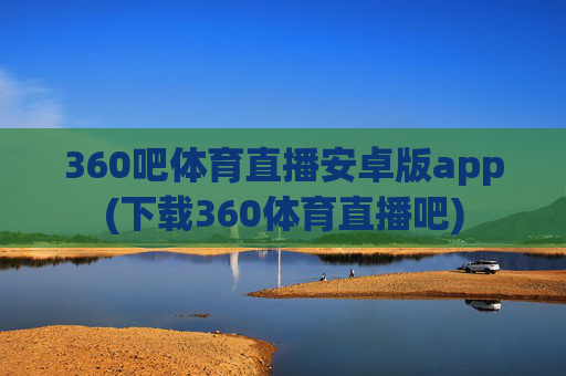 360吧体育直播安卓版app(下载360体育直播吧)