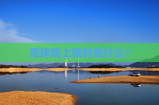 足球场上喷的是什么?
