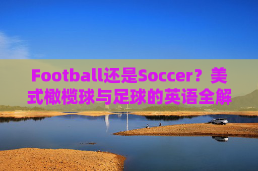 Football还是Soccer?美式橄榄球与足球的英语全解析