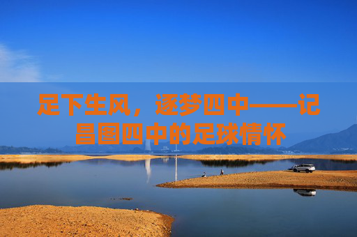 足下生风,逐梦四中——记昌图四中的足球情怀