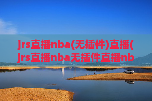jrs直播nba(无插件)直播(jrs直播nba无插件直播nba免费-正在直播中)