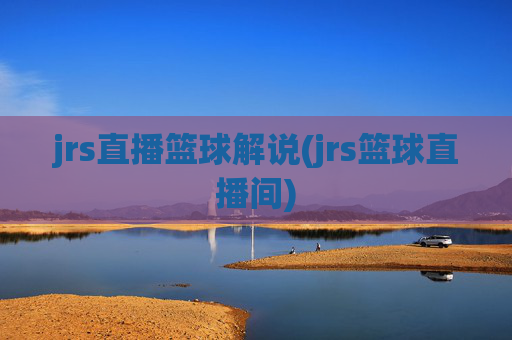 jrs直播篮球解说(jrs篮球直播间)