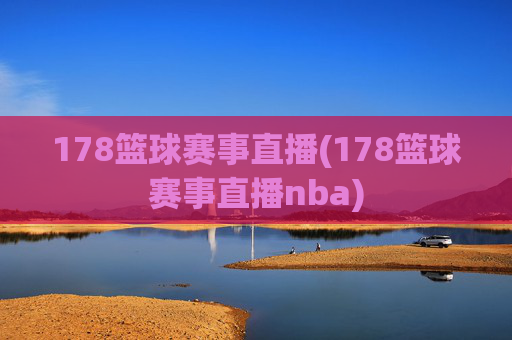 178篮球赛事直播(178篮球赛事直播nba)