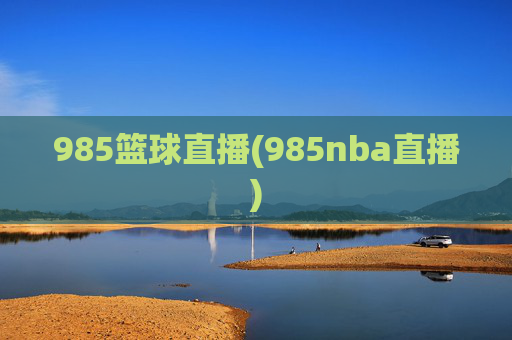 985篮球直播(985nba直播)