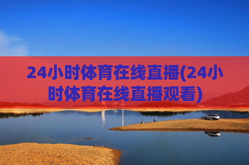 24小时体育在线直播(24小时体育在线直播观看)