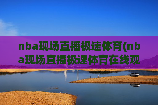 nba现场直播极速体育(nba现场直播极速体育在线观看)
