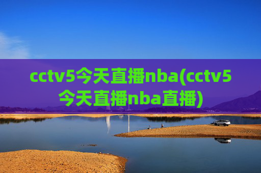 cctv5今天直播nba(cctv5今天直播nba直播)