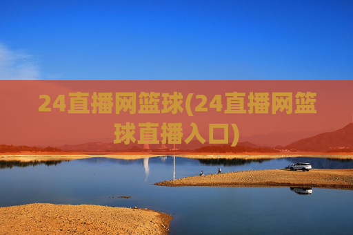 24直播网篮球(24直播网篮球直播入口)