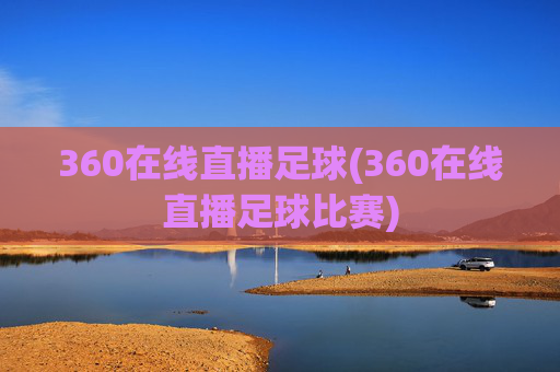 360在线直播足球(360在线直播足球比赛)