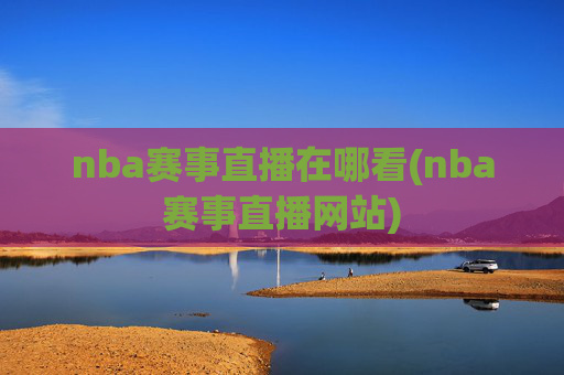 nba赛事直播在哪看(nba赛事直播网站)