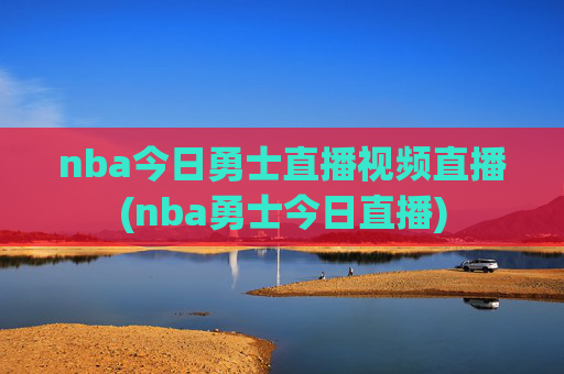 nba今日勇士直播视频直播(nba勇士今日直播)
