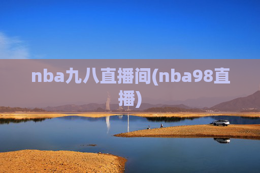nba九八直播间(nba98直播)