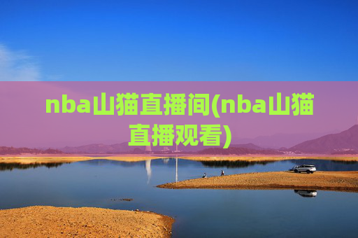 nba山猫直播间(nba山猫直播观看)