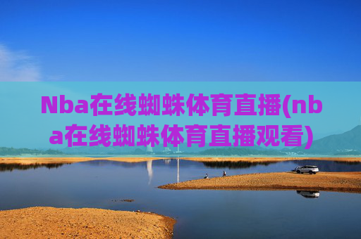 Nba在线蜘蛛体育直播(nba在线蜘蛛体育直播观看)