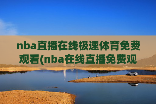 nba直播在线极速体育免费观看(nba在线直播免费观看直播)