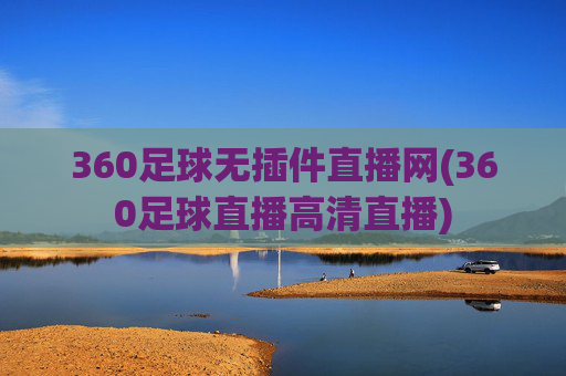 360足球无插件直播网(360足球直播高清直播)