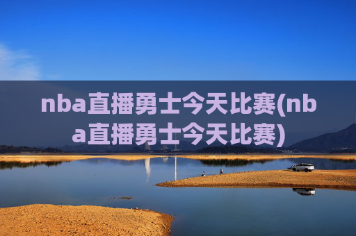 nba直播勇士今天比赛(nba直播勇士今天比赛)