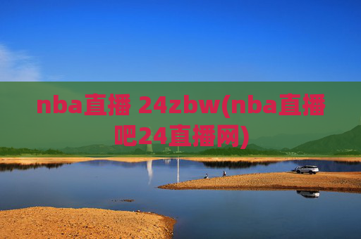 nba直播 24zbw(nba直播吧24直播网)