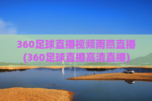 360足球直播视频雨燕直播(360足球直播高清直播)