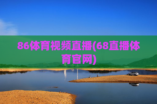 86体育视频直播(68直播体育官网)