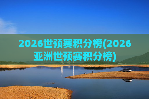 2026世预赛积分榜(2026亚洲世预赛积分榜)