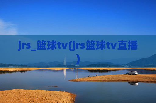 jrs_篮球tv(jrs篮球tv直播)