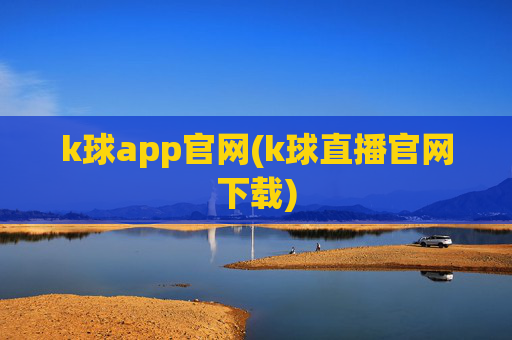 k球app官网(k球直播官网下载)