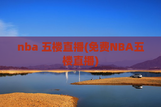 nba 五楼直播(免费NBA五楼直播)