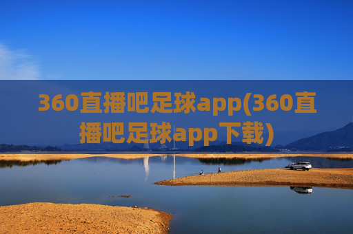 360直播吧足球app(360直播吧足球app下载)