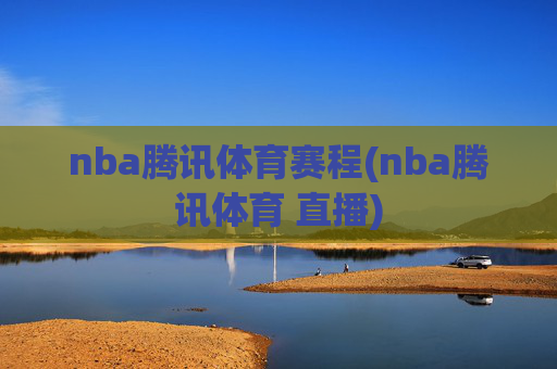 nba腾讯体育赛程(nba腾讯体育 直播)