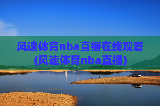 风速体育nba直播在线观看(风速体育nba直播)