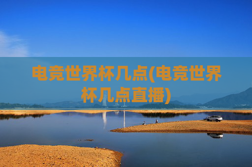 电竞世界杯几点(电竞世界杯几点直播)