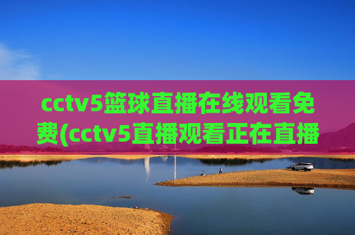 cctv5篮球直播在线观看免费(cctv5直播观看正在直播)