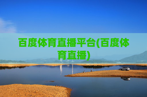 百度体育直播平台(百度体育直播)