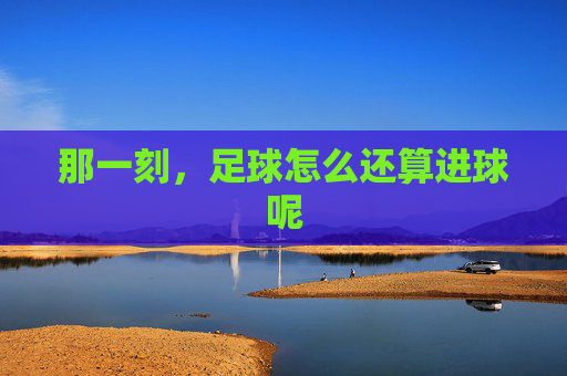 那一刻,足球怎么还算进球呢