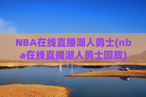NBA在线直播湖人勇士(nba在线直播湖人勇士回放)