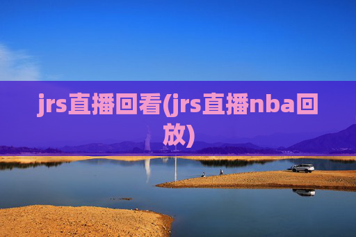 jrs直播回看(jrs直播nba回放)