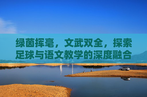 绿茵挥毫,文武双全,探索足球与语文教学的深度融合