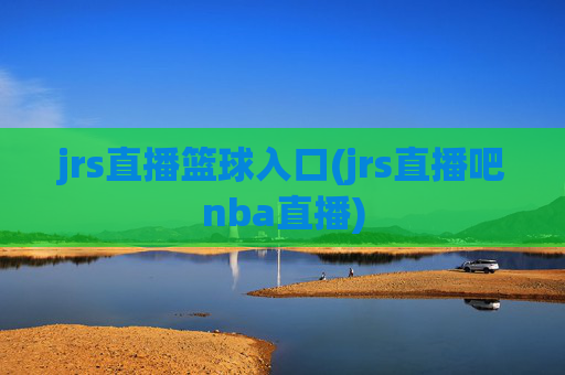 jrs直播篮球入口(jrs直播吧nba直播)