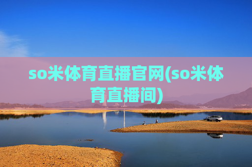 so米体育直播官网(so米体育直播间)