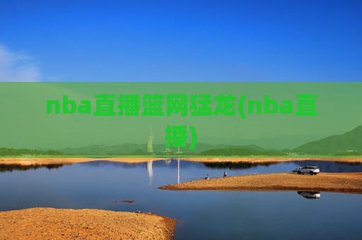 nba直播篮网猛龙(nba直播)