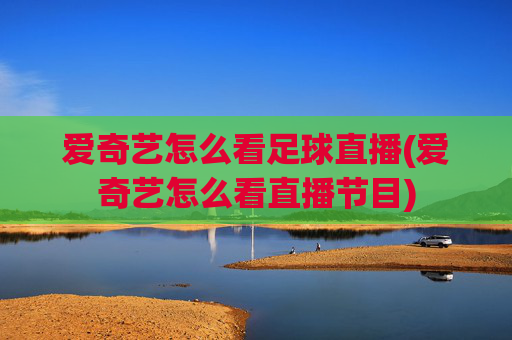 爱奇艺怎么看足球直播(爱奇艺怎么看直播节目)