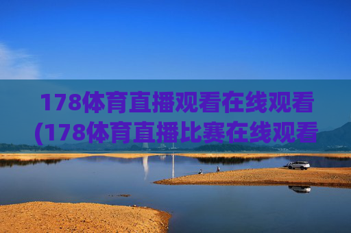178体育直播观看在线观看(178体育直播比赛在线观看)