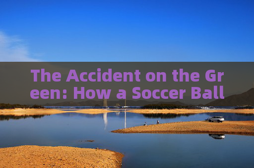 The Accident on the Green: How a Soccer Ball Broke the Window