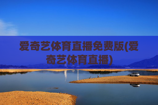 爱奇艺体育直播免费版(爱奇艺体育直播)