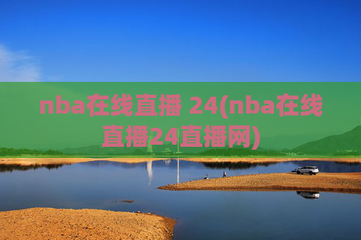 nba在线直播 24(nba在线直播24直播网)