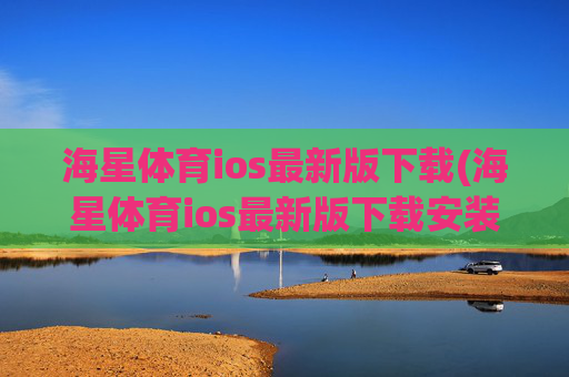 海星体育ios最新版下载(海星体育ios最新版下载安装)