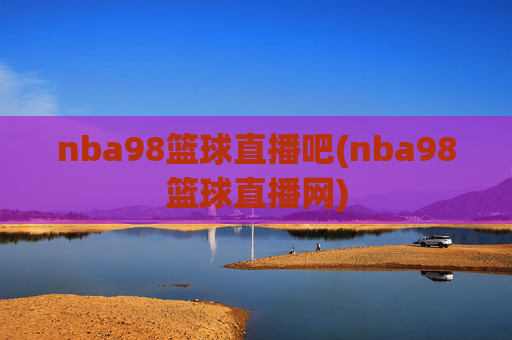 nba98篮球直播吧(nba98篮球直播网)