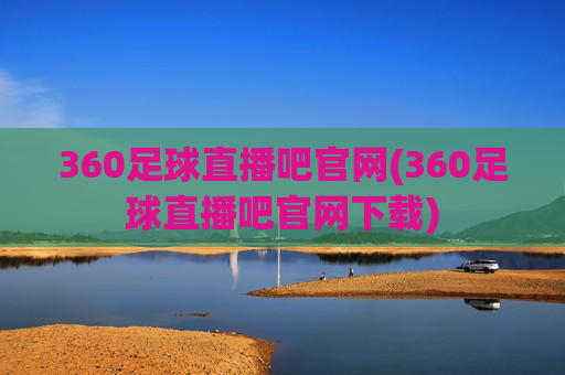 360足球直播吧官网(360足球直播吧官网下载)